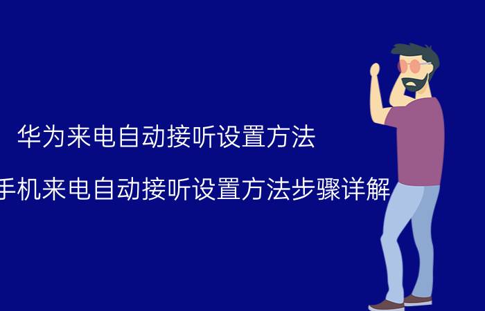 华为来电自动接听设置方法 华为手机来电自动接听设置方法步骤详解